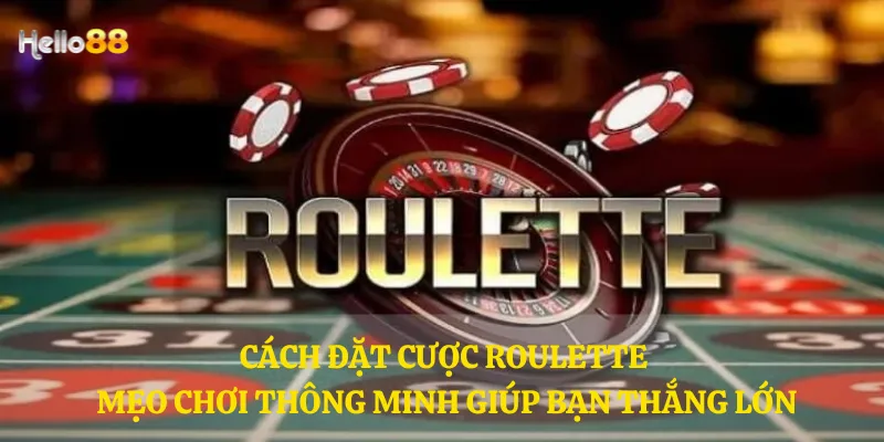Cách đặt cược Roulette – Mẹo chơi thông minh giúp bạn thắng lớn